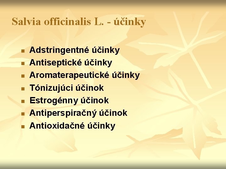 Salvia officinalis L. - účinky n n n n Adstringentné účinky Antiseptické účinky Aromaterapeutické