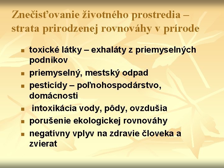 Znečisťovanie životného prostredia – strata prirodzenej rovnováhy v prírode n n n toxické látky
