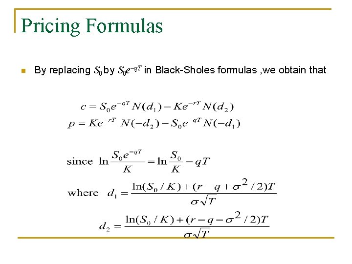 Pricing Formulas n By replacing S 0 by S 0 e–q. T in Black-Sholes