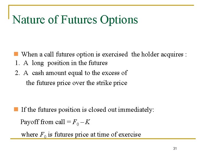 Nature of Futures Options n When a call futures option is exercised the holder