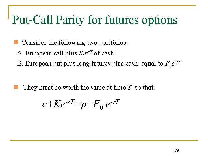 Put-Call Parity for futures options n Consider the following two portfolios: A. European call