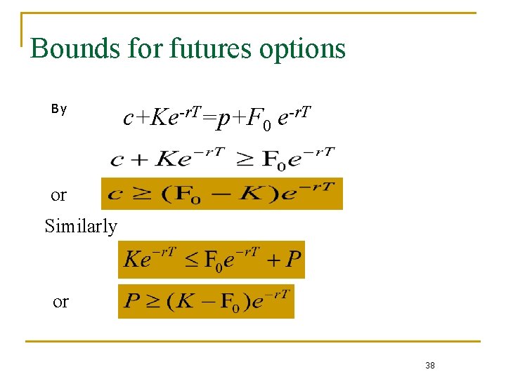 Bounds for futures options By c+Ke-r. T=p+F 0 e-r. T or Similarly or 38