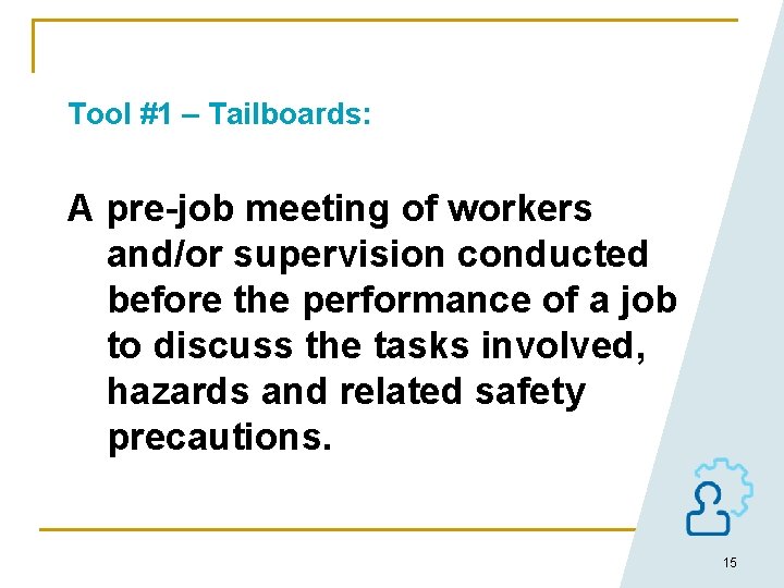 Tool #1 – Tailboards: A pre-job meeting of workers and/or supervision conducted before the