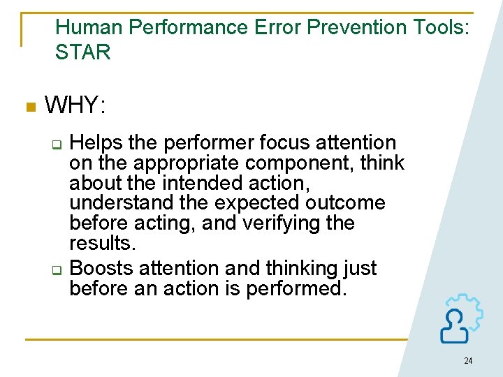 Human Performance Error Prevention Tools: STAR n WHY: q q Helps the performer focus