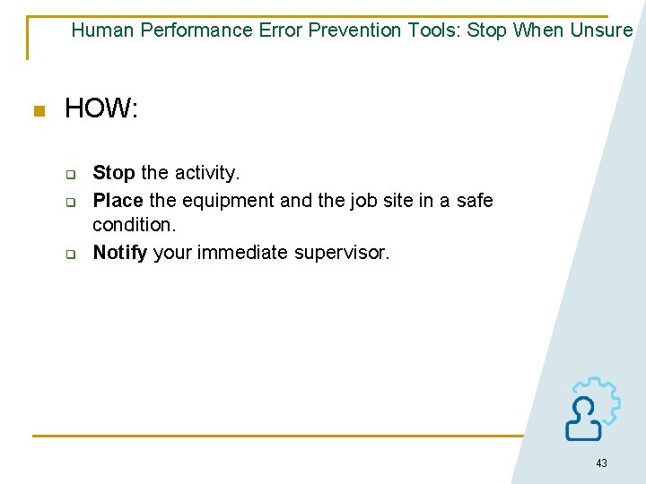 Human Performance Error Prevention Tools: Stop When Unsure n HOW: q q q Stop