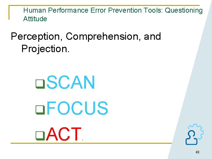 Human Performance Error Prevention Tools: Questioning Attitude Perception, Comprehension, and Projection. q. SCAN q.