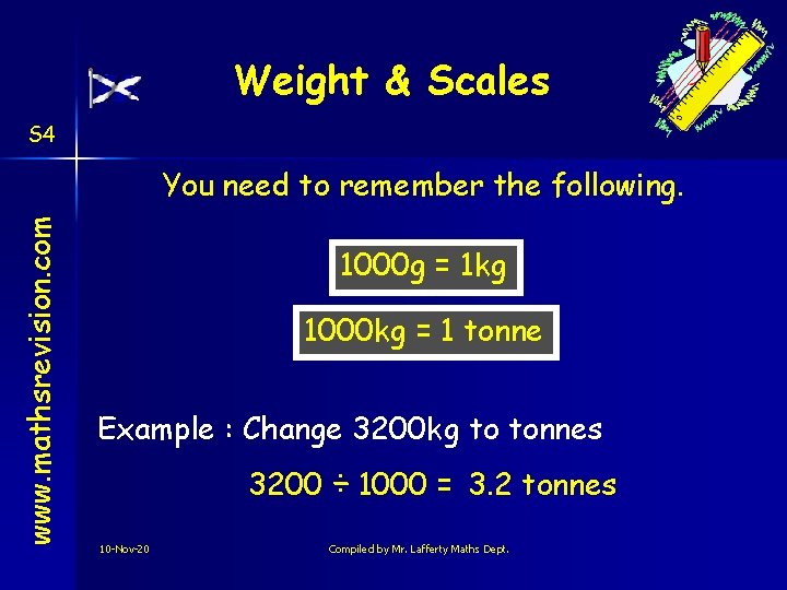 Weight & Scales S 4 www. mathsrevision. com You need to remember the following.