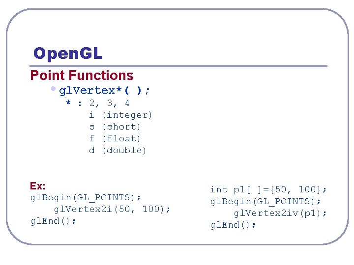 Open. GL Point Functions • gl. Vertex*( ); * : 2, 3, 4 i