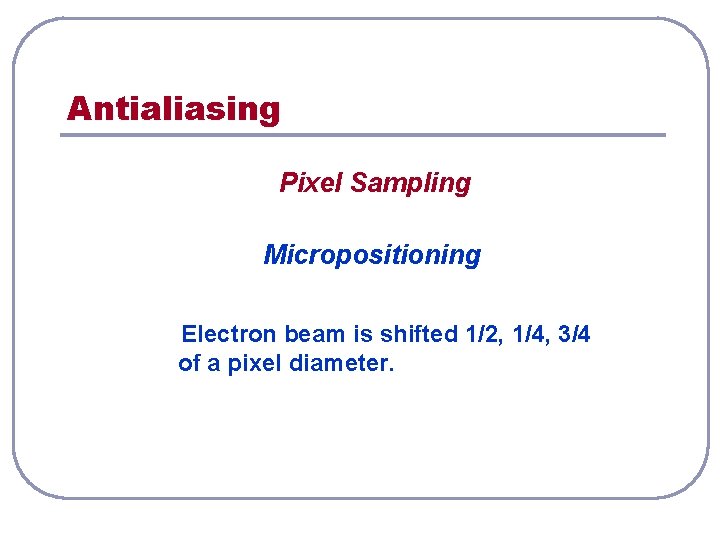 Antialiasing Pixel Sampling Micropositioning Electron beam is shifted 1/2, 1/4, 3/4 of a pixel