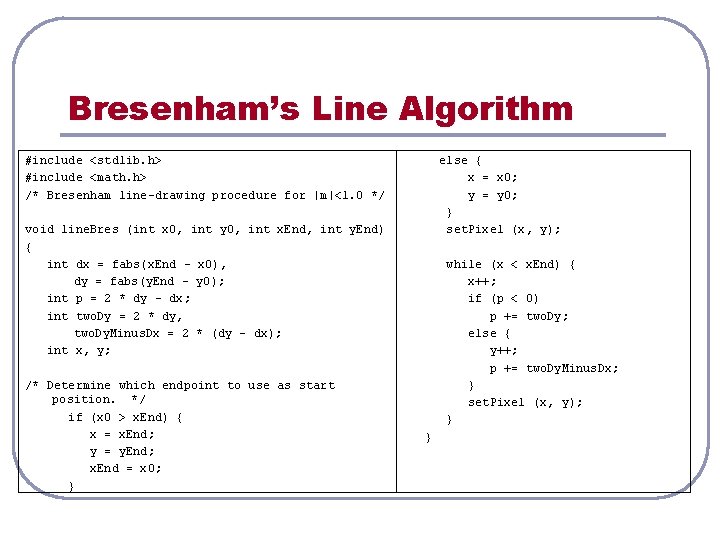 Bresenham’s Line Algorithm #include <stdlib. h> #include <math. h> /* Bresenham line-drawing procedure for