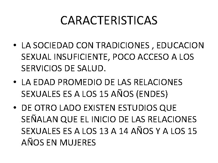 CARACTERISTICAS • LA SOCIEDAD CON TRADICIONES , EDUCACION SEXUAL INSUFICIENTE, POCO ACCESO A LOS