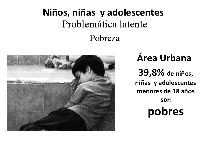 Niños, niñas y adolescentes Problemática latente Pobreza Área Urbana 39, 8% de niños, niñas