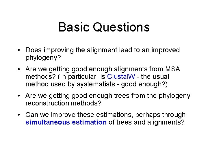 Basic Questions • Does improving the alignment lead to an improved phylogeny? • Are