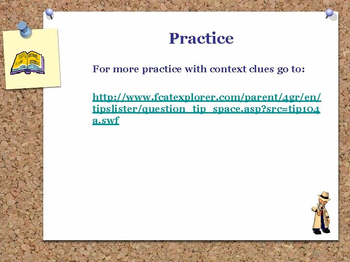 Practice For more practice with context clues go to: http: //www. fcatexplorer. com/parent/4 gr/en/