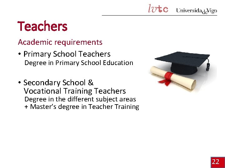 Teachers Academic requirements • Primary School Teachers Degree in Primary School Education • Secondary