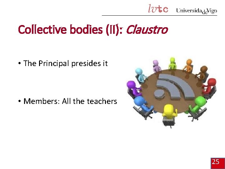 Collective bodies (II): Claustro • The Principal presides it • Members: All the teachers