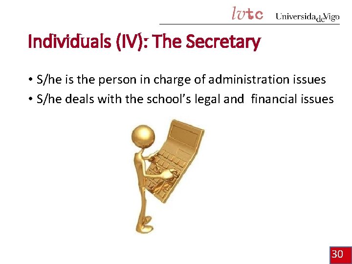 Individuals (IV): The Secretary • S/he is the person in charge of administration issues