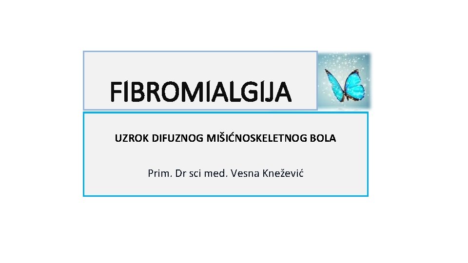 FIBROMIALGIJA UZROK DIFUZNOG MIŠIĆNOSKELETNOG BOLA Prim. Dr sci med. Vesna Knežević 