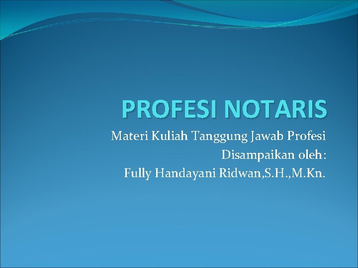 PROFESI NOTARIS Materi Kuliah Tanggung Jawab Profesi Disampaikan oleh: Fully Handayani Ridwan, S. H.