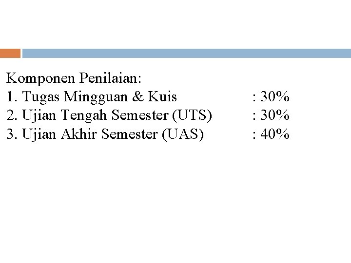 Komponen Penilaian: 1. Tugas Mingguan & Kuis 2. Ujian Tengah Semester (UTS) 3. Ujian