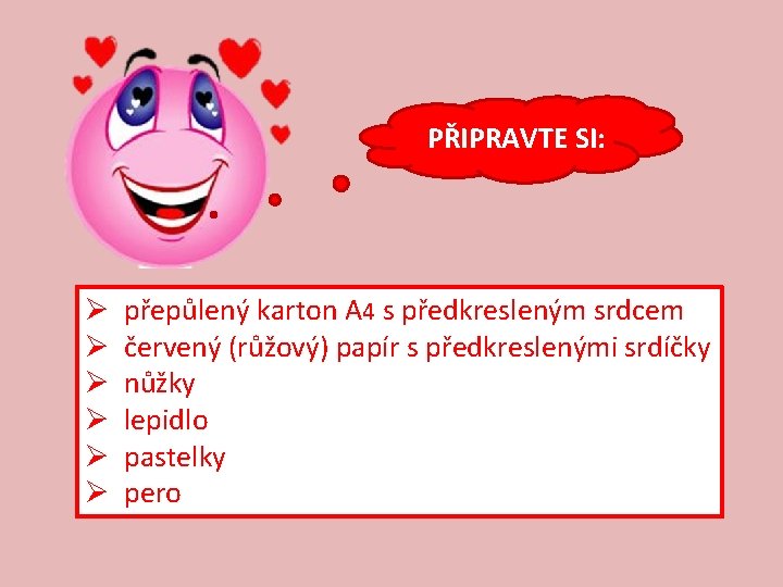  PŘIPRAVTE SI: Ø Ø Ø přepůlený karton A 4 s předkresleným srdcem červený