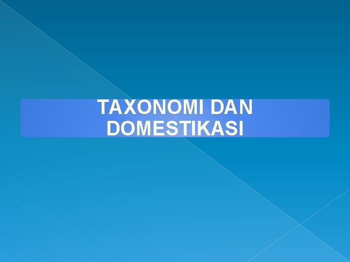 TAXONOMI DAN DOMESTIKASI 