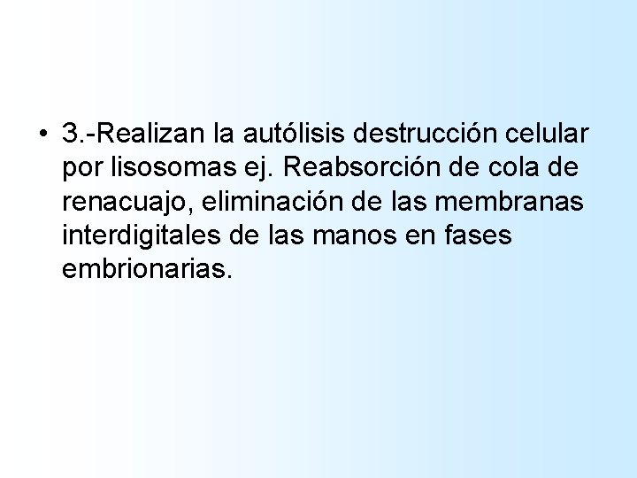  • 3. -Realizan la autólisis destrucción celular por lisosomas ej. Reabsorción de cola