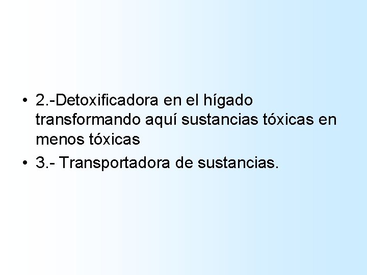  • 2. -Detoxificadora en el hígado transformando aquí sustancias tóxicas en menos tóxicas