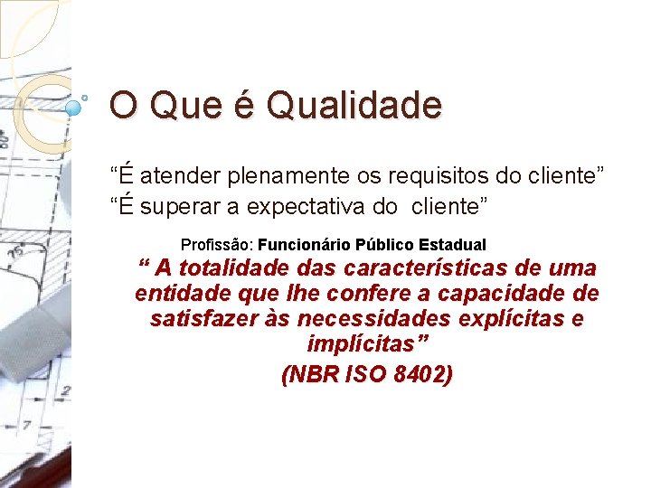O Que é Qualidade “É atender plenamente os requisitos do cliente” “É superar a