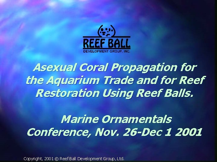 Asexual Coral Propagation for the Aquarium Trade and for Reef Restoration Using Reef Balls.