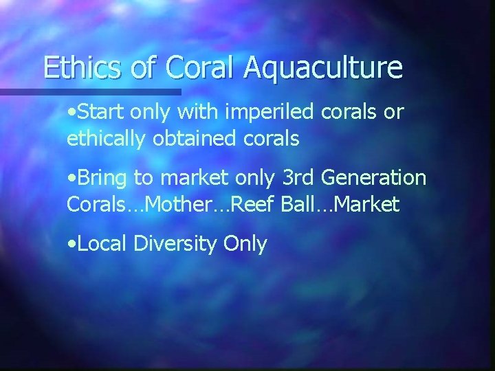 Ethics of Coral Aquaculture • Start only with imperiled corals or ethically obtained corals