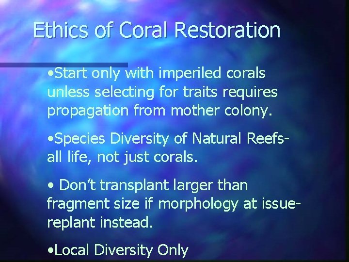 Ethics of Coral Restoration • Start only with imperiled corals unless selecting for traits