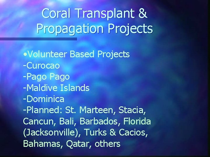 Coral Transplant & Propagation Projects • Volunteer Based Projects -Curocao -Pago -Maldive Islands -Dominica