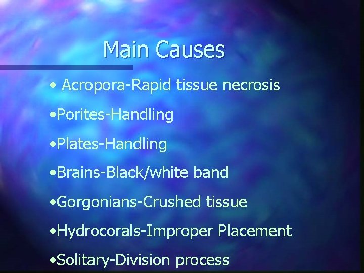 Main Causes • Acropora-Rapid tissue necrosis • Porites-Handling • Plates-Handling • Brains-Black/white band •