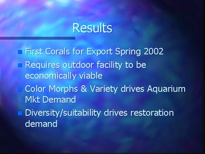Results First Corals for Export Spring 2002 n Requires outdoor facility to be economically