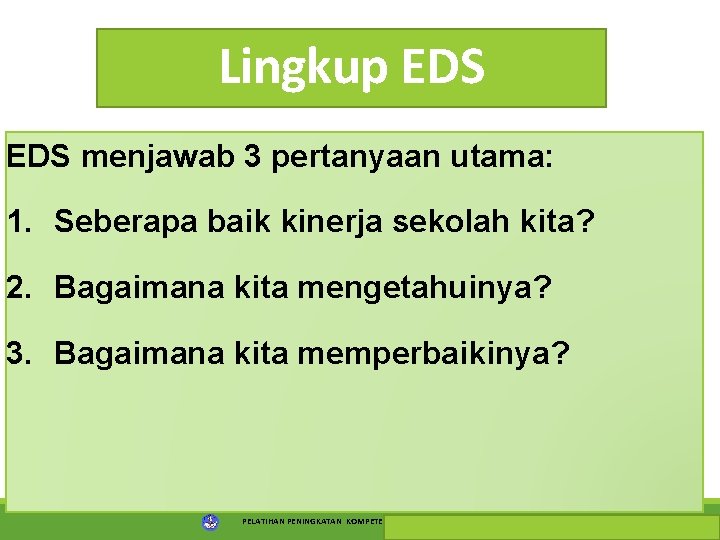 Lingkup EDS menjawab 3 pertanyaan utama: 1. Seberapa baik kinerja sekolah kita? 2. Bagaimana