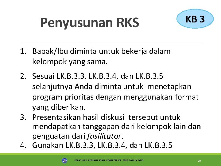 Penyusunan RKS KB 3 1. Bapak/Ibu diminta untuk bekerja dalam kelompok yang sama. 2.