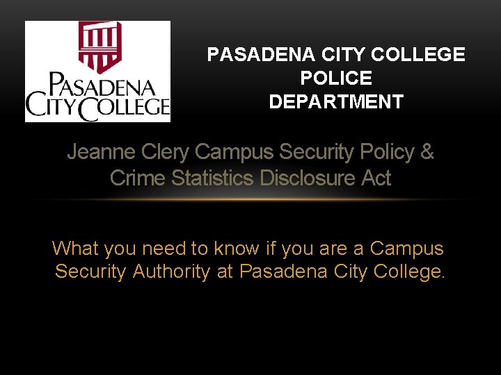 PASADENA CITY COLLEGE POLICE DEPARTMENT Jeanne Clery Campus Security Policy & Crime Statistics Disclosure