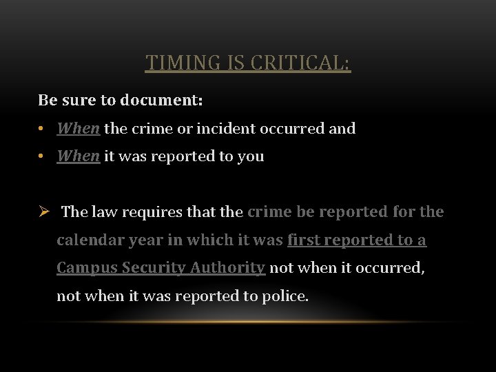 TIMING IS CRITICAL: Be sure to document: • When the crime or incident occurred