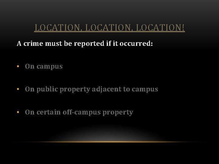 LOCATION, LOCATION! A crime must be reported if it occurred: • On campus •