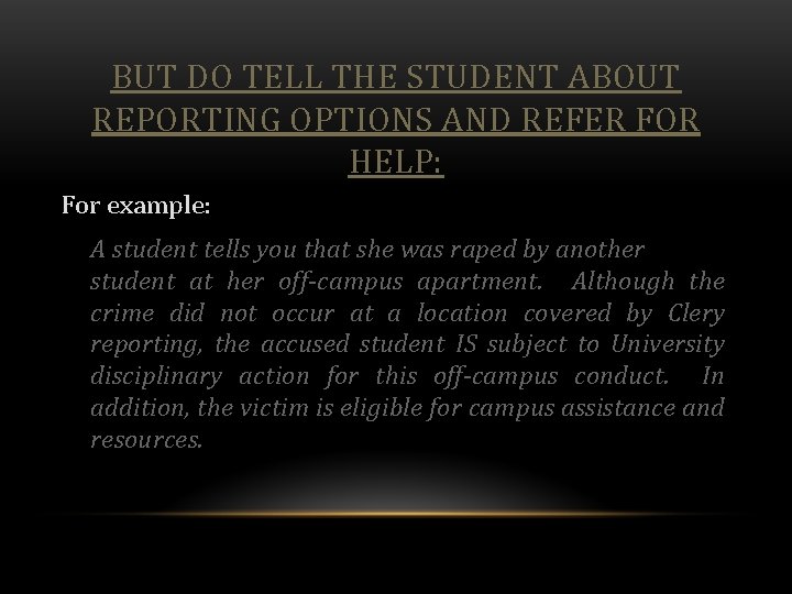 BUT DO TELL THE STUDENT ABOUT REPORTING OPTIONS AND REFER FOR HELP: For example: