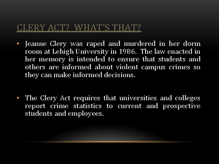 CLERY ACT? WHAT’S THAT? • Jeanne Clery was raped and murdered in her dorm