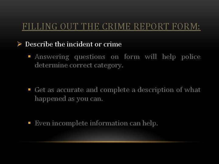 FILLING OUT THE CRIME REPORT FORM: Ø Describe the incident or crime § Answering