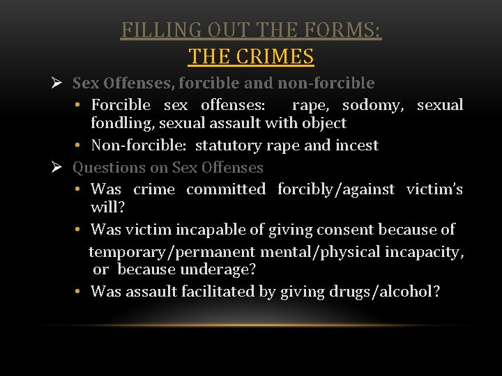 FILLING OUT THE FORMS: THE CRIMES Ø Sex Offenses, forcible and non-forcible • Forcible