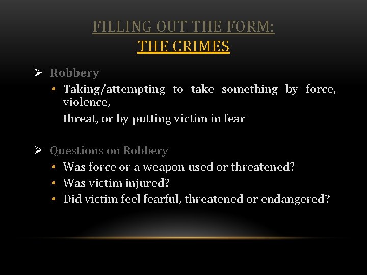 FILLING OUT THE FORM: THE CRIMES Ø Robbery • Taking/attempting to take something by