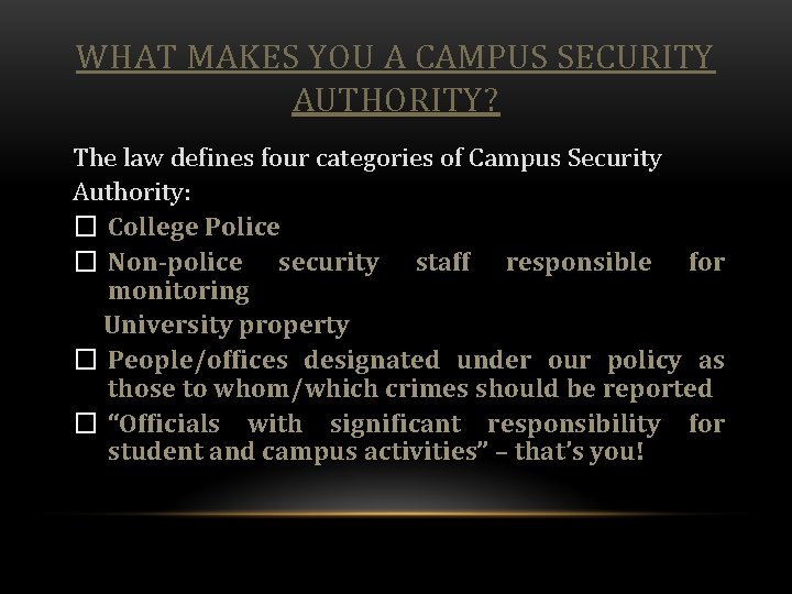 WHAT MAKES YOU A CAMPUS SECURITY AUTHORITY? The law defines four categories of Campus