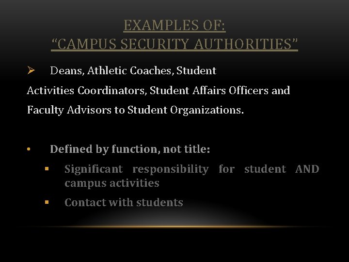 EXAMPLES OF: “CAMPUS SECURITY AUTHORITIES” Deans, Athletic Coaches, Student Ø Activities Coordinators, Student Affairs