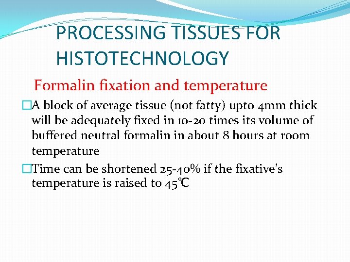 PROCESSING TISSUES FOR HISTOTECHNOLOGY Formalin fixation and temperature �A block of average tissue (not