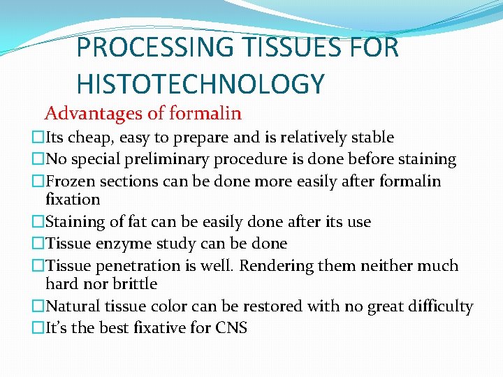 PROCESSING TISSUES FOR HISTOTECHNOLOGY Advantages of formalin �Its cheap, easy to prepare and is