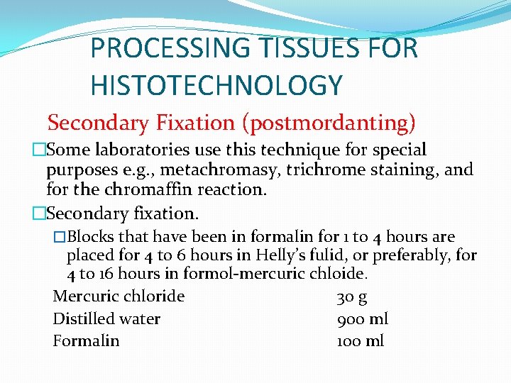 PROCESSING TISSUES FOR HISTOTECHNOLOGY Secondary Fixation (postmordanting) �Some laboratories use this technique for special